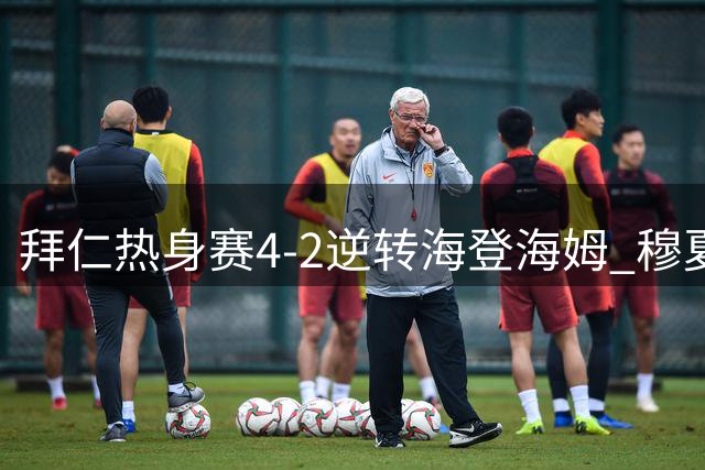 拜仁热身赛4-2逆转海登海姆 穆夏拉晕厥引关注