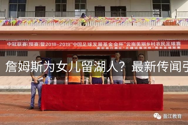 詹姆斯为女儿留湖人？最新传闻引发热议
